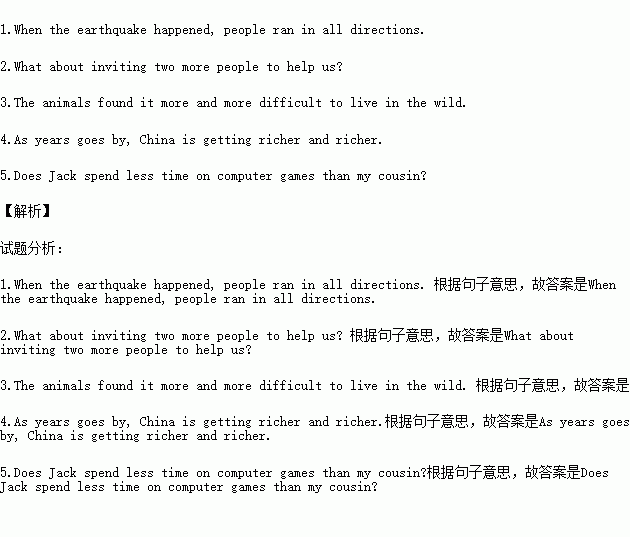 句子翻译将下列句子译成英语.并将所译句子写在答题卡上标有题号的横线上.1.地震发生时人们向四面八方逃散.2.再多邀请两个人来帮助我们怎么样 3.动物们发现在野外生存越来越困难了 